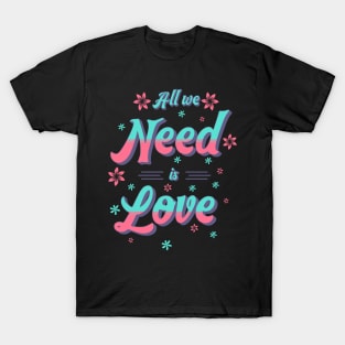 All We Need is Love T-Shirt